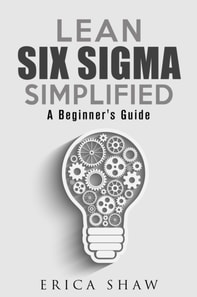 Lean Six Sigma Simplified: A Beginner's Guide