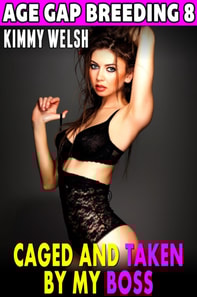 Caged and Taken By My Boss : Age Gap Breeding 8 (Breeding Erotica Unprotected Erotica Age Gap Erotica Public Sex Exhibitionist Erotica)