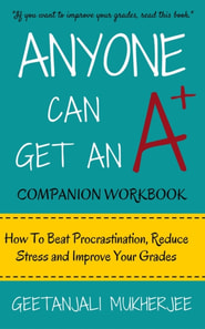 Anyone Can Get An A+ Companion Workbook: How To Beat Procrastination, Reduce Stress and Improve Your Grades