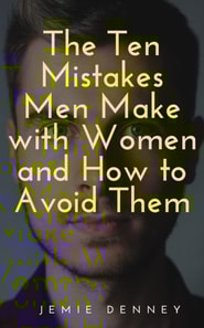 Ten Mistakes Men Make with Women and How to Avoid Them