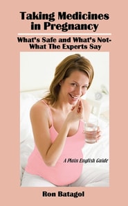 Taking Medicines in Pregnancy - What's Safe and What's Not - What The Experts Say