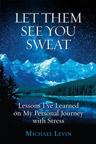 Let Them See You Sweat : Lessons I've Learned on My Personal Journey with Stress