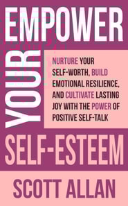 Empower Your Self-Esteem: Nurture Your Self-Worth, Build Emotional Resilience, and Cultivate Lasting Joy with the Power of Positive Self-Talk