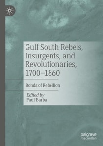 Gulf South Rebels, Insurgents, and Revolutionaries, 1700-1860