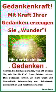 Gedankenkraft! Mit Kraft Ihrer Gedanken erzeugen Sie "Wunder"!
