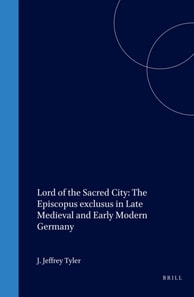 Lord of the Sacred City: The Episcopus exclusus in Late Medieval and Early Modern Germany