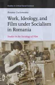 Work, Ideology, and Film under Socialism in Romania
