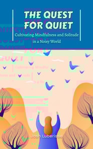 Quest for Quiet: Cultivating Mindfulness and Solitude in a Noisy World