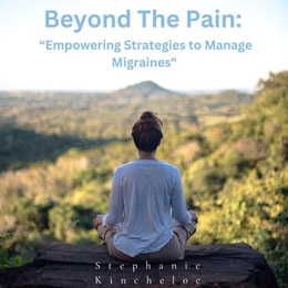 Beyond The Pain: &quote;Empowering Strategies to Manage Migraines