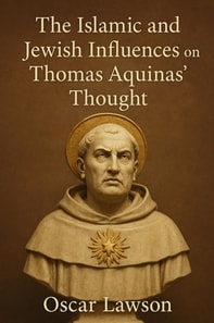 Islamic and Jewish Influences on Thomas Aquinas' Thought