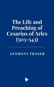 Life and Preaching of Cesarius of Arles (503-543)
