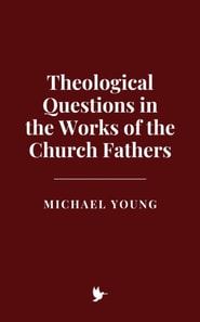 Theological Questions in the Works of the Church Fathers