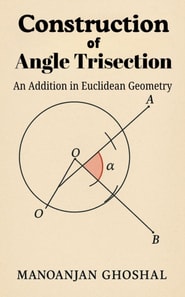 Construction of Angle Trisection (An Addition in Euclidean Geometry): Beyond the Limits of Classical Mathematics - A New Logical Paradigm