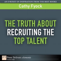 Truth About Recruiting the Top Talent, The