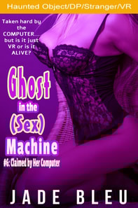 Ghost in the (Sex) Machine #6: Claimed by Her Computer