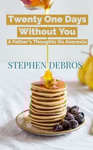 Twenty One Days Without You: A Father's Thoughts On Anorexia