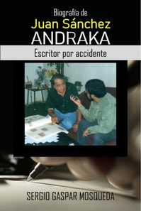 Biografia de Juan Sanchez Andraka. Escritor por accidente