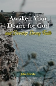 Awaken Your Desire for God and Develop Strong Faith