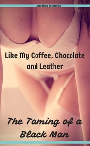 Like My Coffee, Chocolate and Leather: The Taming of a Black Man