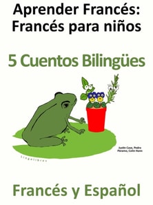 Aprender Frances - Frances para ninos - 5 Cuentos Bilingues en Frances y Espanol