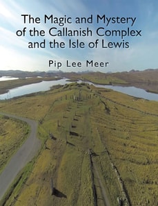 Magic and Mystery of the Callanish Complex and the Isle of Lewis
