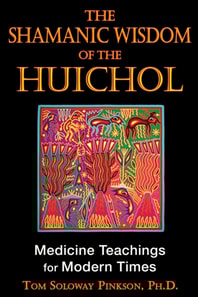 Shamanic Wisdom of the Huichol