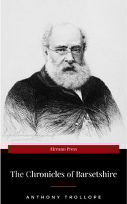 The Complete Chronicles of Barsetshire: The Warden, Barchester Towers, Doctor Thorne, Framley Parsonage, The Small House at Allington & The Last Chronicle ... romance - Classics of English Literature