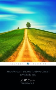 Man: What it Means to Have Christ Living in You (AW Tozer Series Book 3)