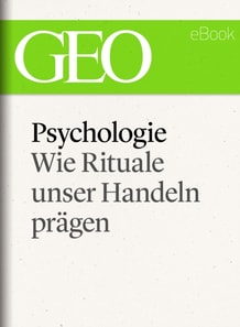 Psychologie: Wie Rituale unser Handeln prägen (GEO eBook Single)