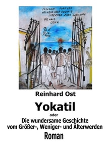 Yokatil oder Die wundersame Geschichte vom Größer-, Weniger- und Älterwerden