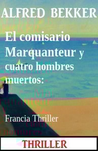 El comisario Marquanteur y cuatro hombres muertos: Francia Thriller