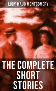 Complete Short Stories of Lucy Maud Montgomery