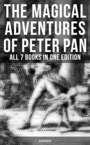 Magical Adventures of Peter Pan - All 7 Books in One Edition (Illustrated)