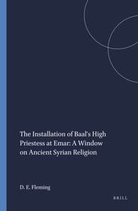 Installation of Baal's High Priestess at Emar: A Window on Ancient Syrian Religion