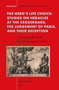 Hero's Life Choice. Studies on Heracles at the Crossroads, the Judgement of Paris, and Their Reception