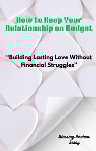 How to Keep Your Relationship on Budget &quote;Building Lasting Love Without Financial Struggles&quote;