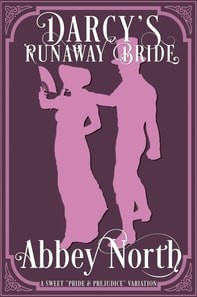 Darcy's Runaway Bride: A Sweet &quote;Pride & Prejudice&quote; Variation
