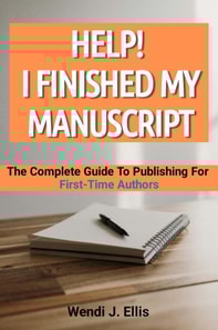Help! I Finished My Manuscript: The Complete Guide To Publishing For First-Time Authors