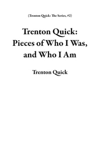 Trenton Quick: Pieces of Who I Was, and Who I Am