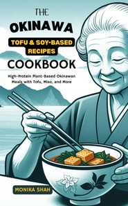 Okinawa Tofu & Soy-Based Recipes Cookbook: High-Protein Plant-Based Okinawan Meals with Tofu, Miso, and More