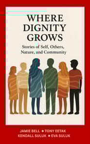 Where Dignity Grows: Stories of Self, Others, Nature, and Community