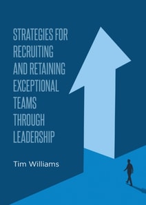 Strategies for Recruiting and Retaining Exceptional Teams Through Leadership
