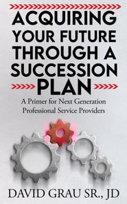 Acquiring Your Future Through a Succession Plan: A Primer for Next Generation Professional Service Providers