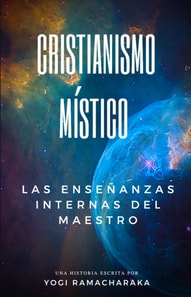 Cristianismo Mistico: Las Ensenanzas Internas Del Maestro