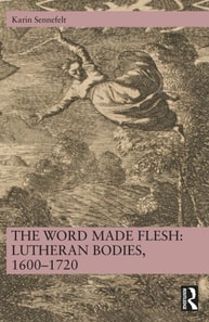 Word Made Flesh: Lutheran Bodies, 1600 -1720