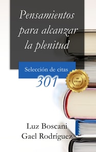 Pensamientos para alcanzar la plenitud. 301 Seleccion de citas.