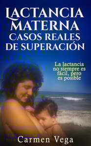 Lactancia materna: casos reales de superacion. La lactancia no siempre es facil, pero es posible