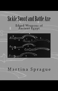 Sickle Sword and Battle Axe: Edged Weapons of Ancient Egypt