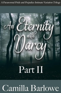 Eternity with Darcy Part II: A Paranormal Pride and Prejudice Intimate Variation Trilogy