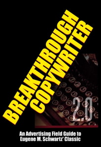 Breakthrough Copywriter 2.0: An Advertising Field Guide to  Eugene M. Schwartz' Classic